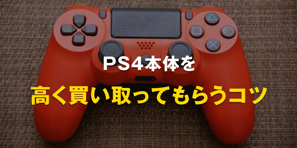 PS4本体を高く買い取ってもらうコツ