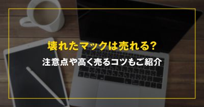 壊れたマックは売れる？注意点や高く売るコツもご紹介