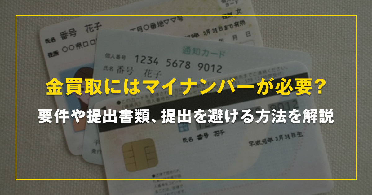 金買取にはマイナンバーが必要？要件や提出書類、提出を避ける方法を解説