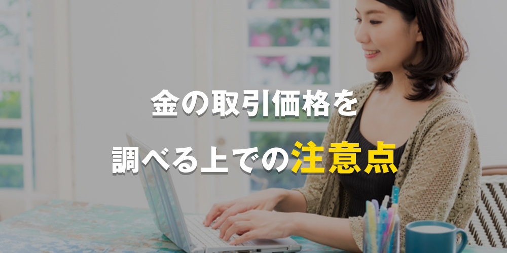 金の取引価格を調べる上での注意点