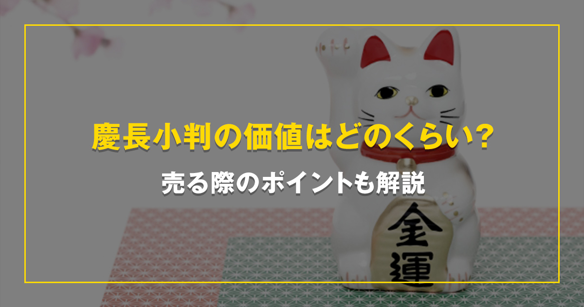 慶長小判の価値はどのくらい？売る際のポイントも解説