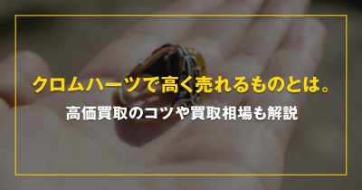 クロムハーツで高く売れるものとは。高価買取のコツや買取相場も解説